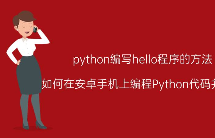 python编写hello程序的方法 如何在安卓手机上编程Python代码并运行？